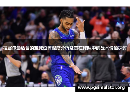 拉塞尔最适合的篮球位置深度分析及其在球队中的战术价值探讨