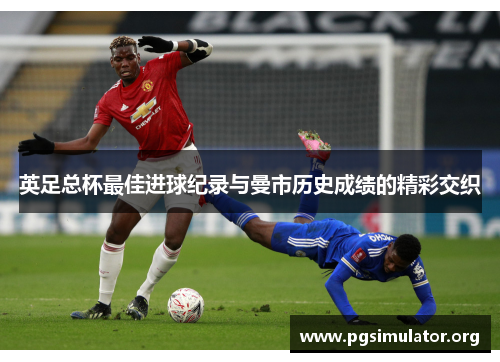 英足总杯最佳进球纪录与曼市历史成绩的精彩交织