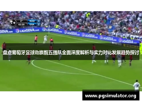 盘点葡萄牙足球劲旅前五强队全面深度解析与实力对比发展趋势探讨